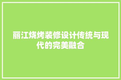 丽江烧烤装修设计传统与现代的完美融合