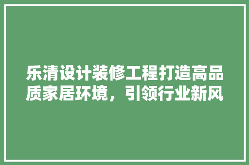 乐清设计装修工程打造高品质家居环境，引领行业新风尚