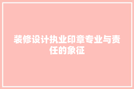 装修设计执业印章专业与责任的象征