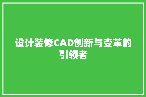 设计装修CAD创新与变革的引领者