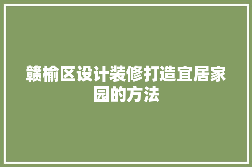 赣榆区设计装修打造宜居家园的方法