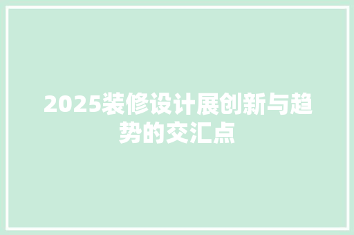 2025装修设计展创新与趋势的交汇点
