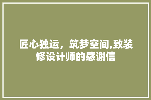 匠心独运，筑梦空间,致装修设计师的感谢信