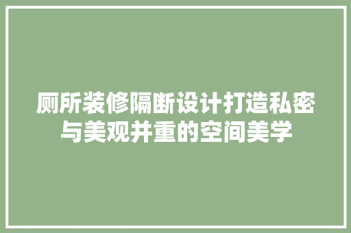 厕所装修隔断设计打造私密与美观并重的空间美学