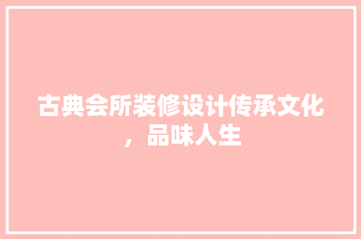 古典会所装修设计传承文化，品味人生