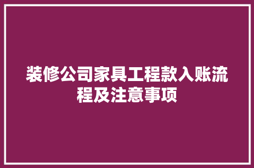 装修公司家具工程款入账流程及注意事项