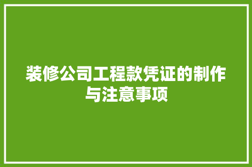 装修公司工程款凭证的制作与注意事项