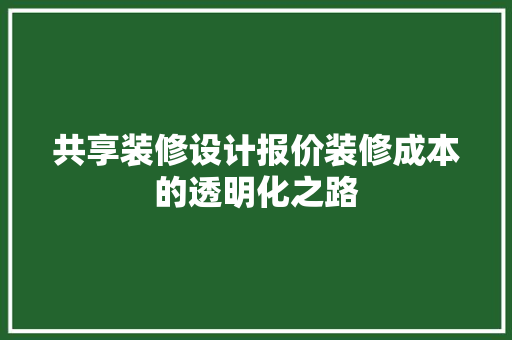 共享装修设计报价装修成本的透明化之路