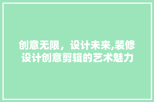 创意无限，设计未来,装修设计创意剪辑的艺术魅力  第1张