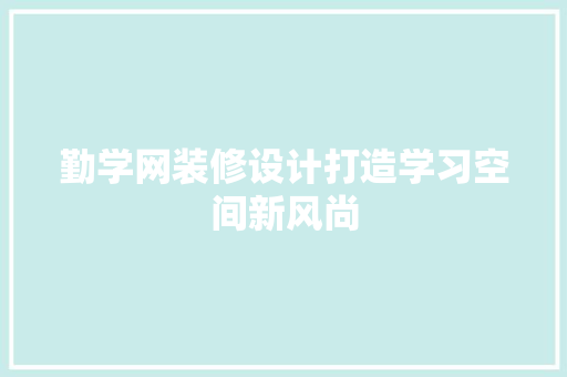 勤学网装修设计打造学习空间新风尚  第1张