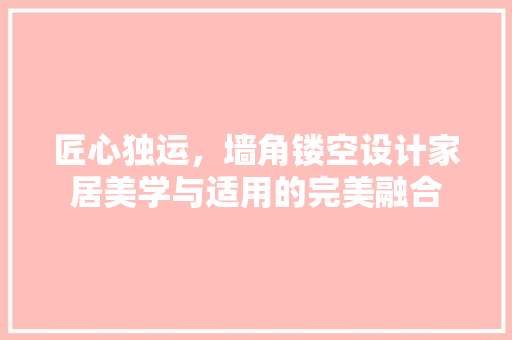 匠心独运，墙角镂空设计家居美学与适用的完美融合  第1张