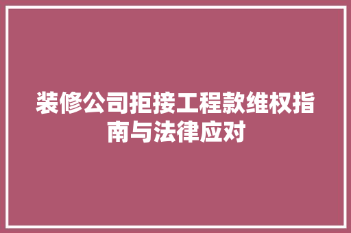 装修公司拒接工程款维权指南与法律应对