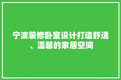 宁波装修卧室设计打造舒适、温馨的家居空间  第1张