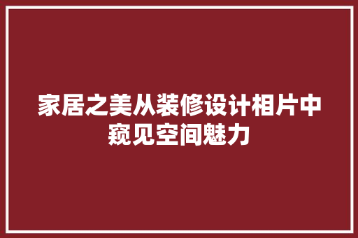 家居之美从装修设计相片中窥见空间魅力