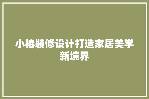 小椿装修设计打造家居美学新境界