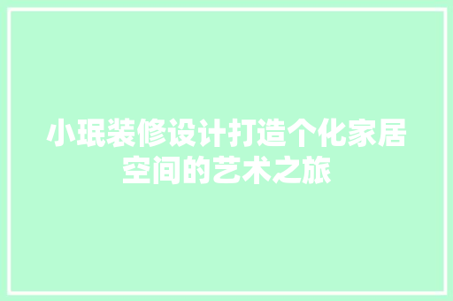 小珉装修设计打造个化家居空间的艺术之旅
