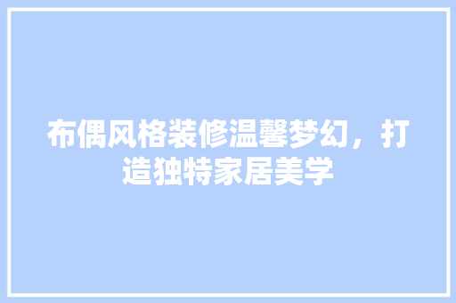 布偶风格装修温馨梦幻，打造独特家居美学