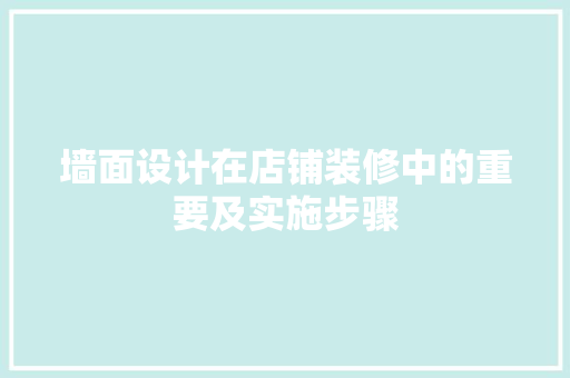 墙面设计在店铺装修中的重要及实施步骤
