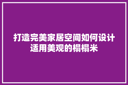 打造完美家居空间如何设计适用美观的榻榻米