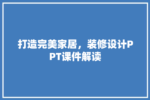 打造完美家居，装修设计PPT课件解读