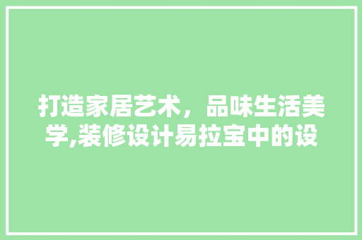 打造家居艺术，品味生活美学,装修设计易拉宝中的设计奥秘