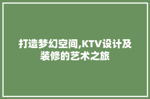 打造梦幻空间,KTV设计及装修的艺术之旅