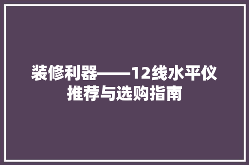 装修利器——12线水平仪推荐与选购指南
