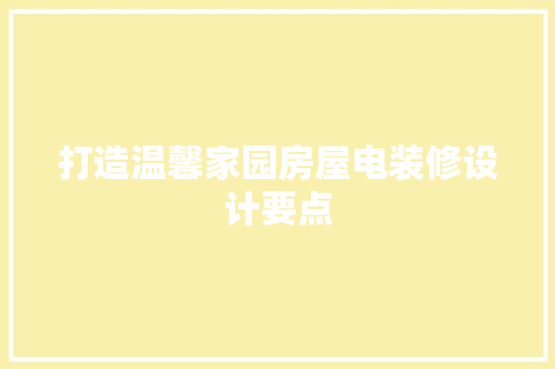 打造温馨家园房屋电装修设计要点