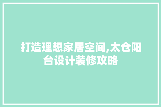 打造理想家居空间,太仓阳台设计装修攻略