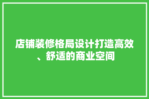 店铺装修格局设计打造高效、舒适的商业空间