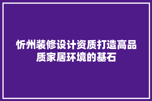 忻州装修设计资质打造高品质家居环境的基石