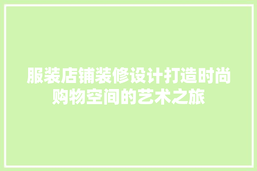 服装店铺装修设计打造时尚购物空间的艺术之旅