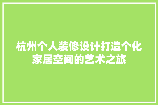 杭州个人装修设计打造个化家居空间的艺术之旅
