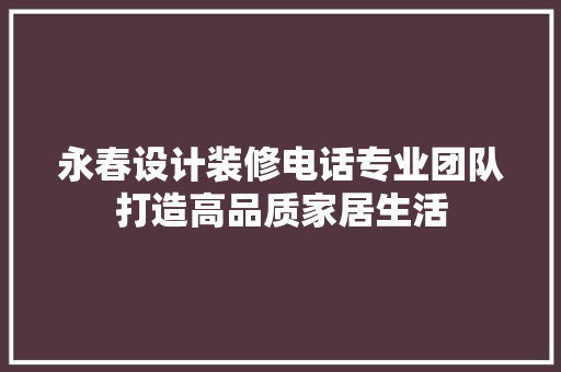 永春设计装修电话专业团队打造高品质家居生活