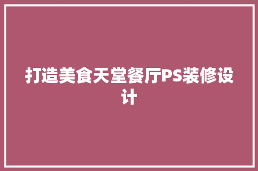 打造美食天堂餐厅PS装修设计