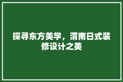 探寻东方美学，渭南日式装修设计之美  第1张