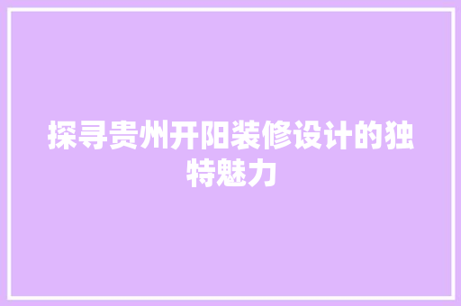 探寻贵州开阳装修设计的独特魅力