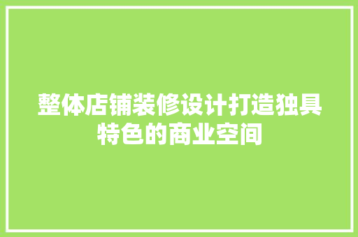 整体店铺装修设计打造独具特色的商业空间