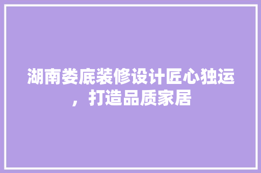 湖南娄底装修设计匠心独运，打造品质家居