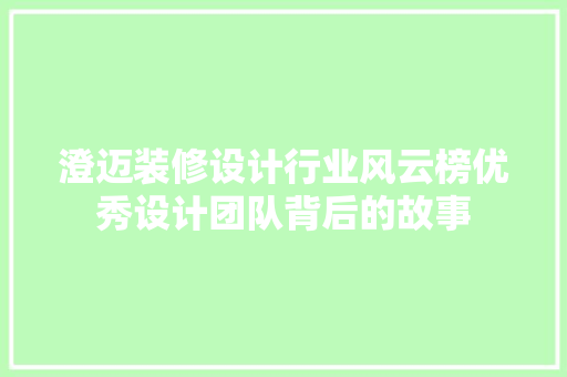 澄迈装修设计行业风云榜优秀设计团队背后的故事