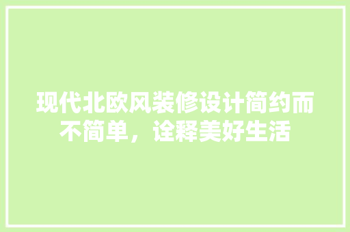 现代北欧风装修设计简约而不简单，诠释美好生活