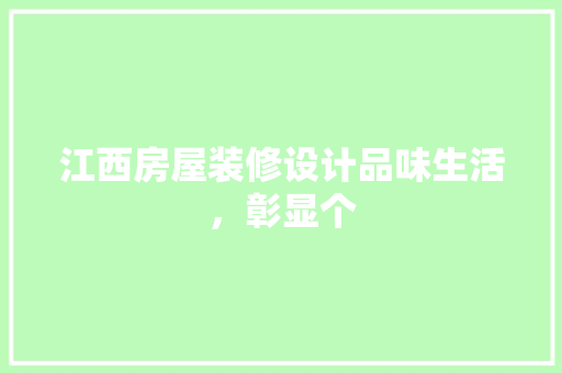 江西房屋装修设计品味生活，彰显个