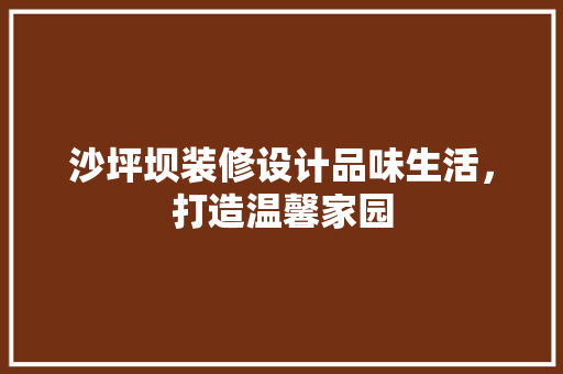沙坪坝装修设计品味生活，打造温馨家园