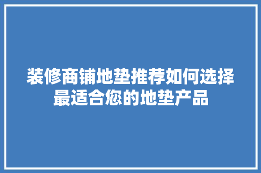 装修商铺地垫推荐如何选择最适合您的地垫产品