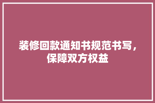 装修回款通知书规范书写，保障双方权益