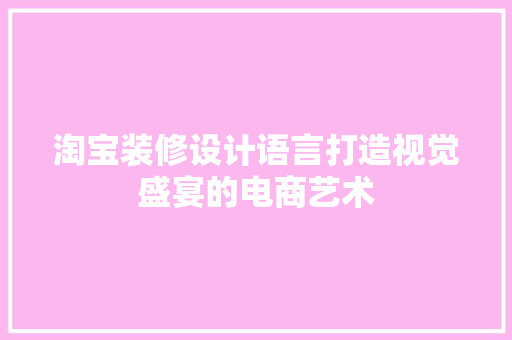 淘宝装修设计语言打造视觉盛宴的电商艺术