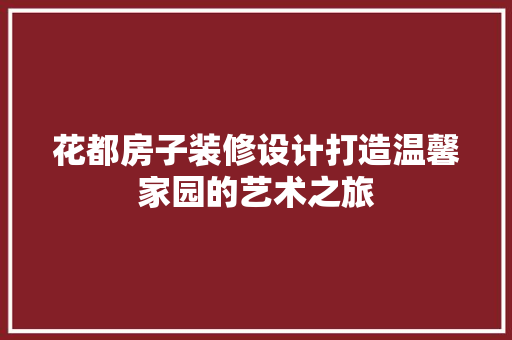 花都房子装修设计打造温馨家园的艺术之旅