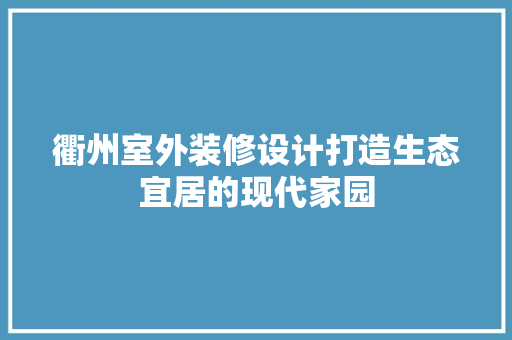 衢州室外装修设计打造生态宜居的现代家园
