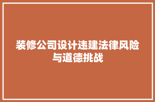 装修公司设计违建法律风险与道德挑战