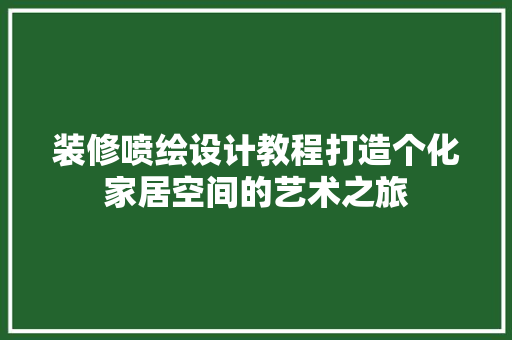 装修喷绘设计教程打造个化家居空间的艺术之旅